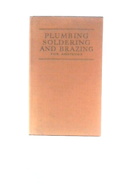 Plumbing Soldering and Brazing for Amateurs, Including a Section on Gas Repairs By F. Gardner