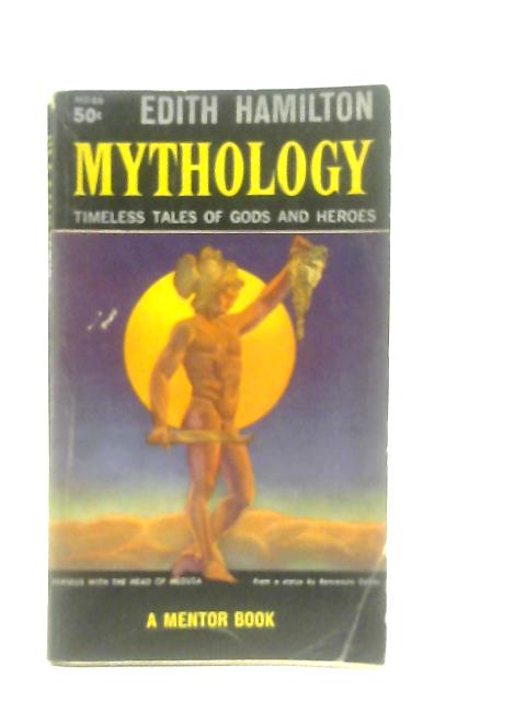 Mythology; Timeless Tales of Gods and Heroes By Edith Hamilton
