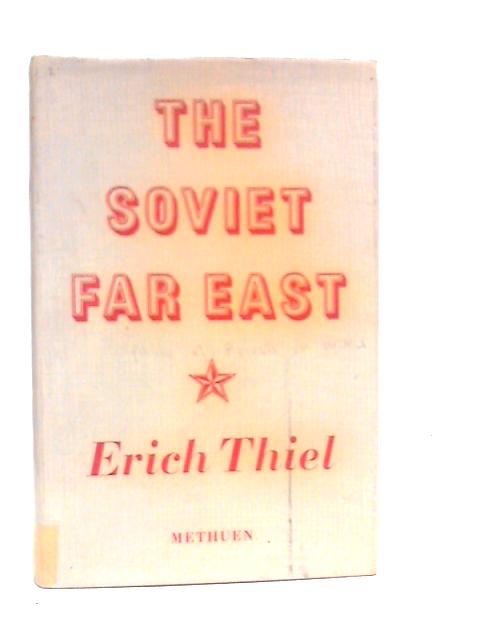 The Soviet Far East: A Survey of its Physical and Economic Geography By Erich Thiel