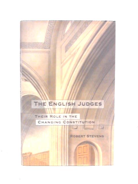 The English Judges: Their Role in the Changing Constitution By Robert Stevens