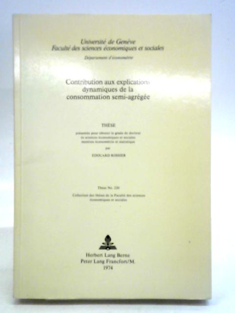 Contribution Aux Explications Dynamiques de La Consommation Semi-Agregee no. 230 von Edouard Rossier