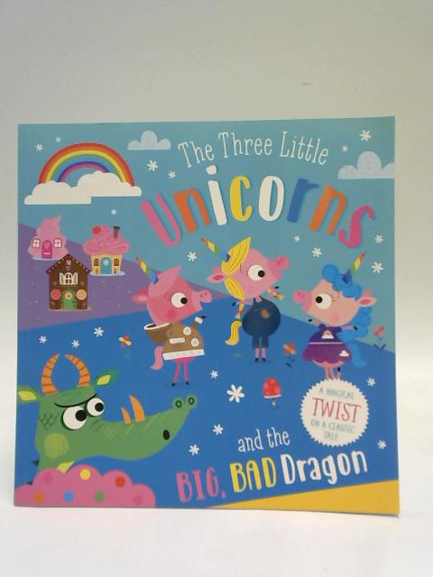 The Three Little Unicorns And The Big, Bad Dragon. By various s