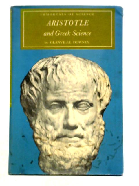 Aristotle and Greek Science (Immortals of Science) By Glanville Downey