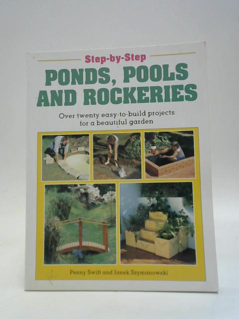 Step-By-Step Ponds, Pools, and Rockeries von Penny Swift and Janek Szymanowski
