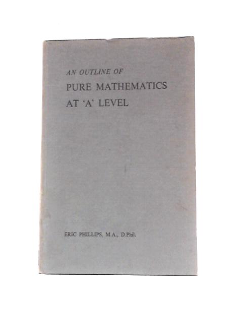 Outline of Pure Mathematics at 'A' Level par Eric Phillips