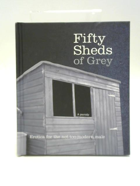 Fifty Sheds of Grey: A Parody by C. T. Grey By C. T. Grey
