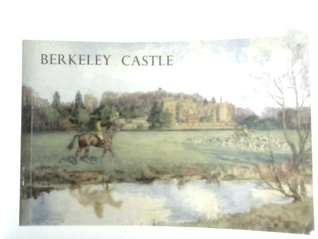 Berkeley Castle: An Illustrated Survey of the Gloucestershire Home of Captain R. G. Berkeley By V. Sackville-West