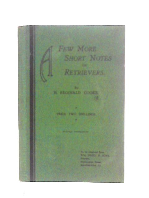 A Few More Short Notes On Retrievers By H.Reginald Cooke