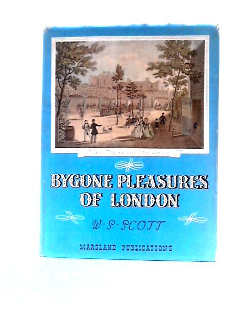 Bygone Pleasures of London By W. S.Scott