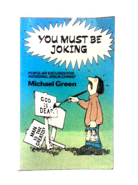 You Must be Joking: Popular Excuses for Avoiding Jesus Christ By Michael Green