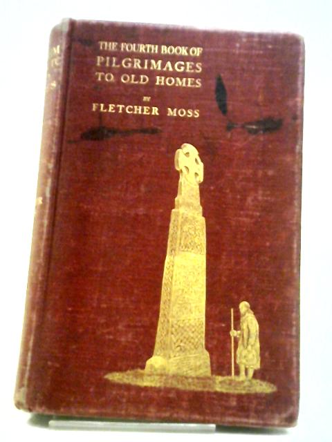 The Fourth Book Of Pilgrimages To Old Homes. By Fletcher Moss