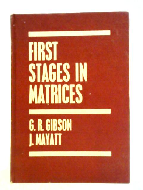 First Stages in Matrices By G.R. Gibson, J. Mayatt