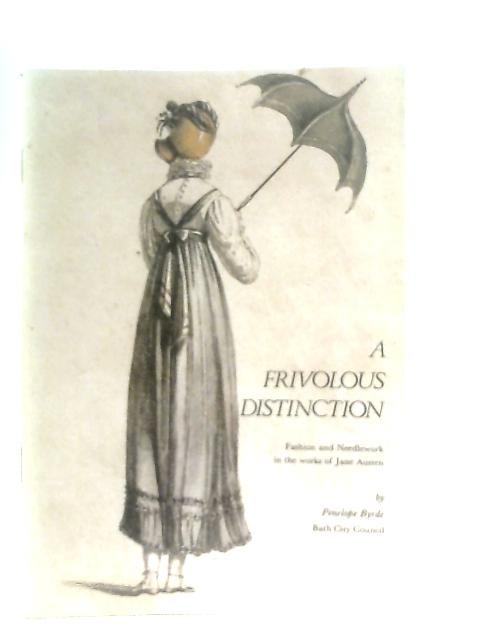 A Frivolous Distinction - Fashion and Needlework in the Works of Jane Austen By Penelope Byrde