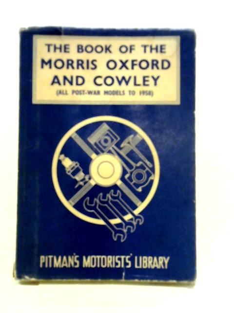 The Book Of The Morris Oxford And Cowley: A Practical Handbook Covering All Post-war Models Including The Traveller (Motorists Library) By Staton Abbey