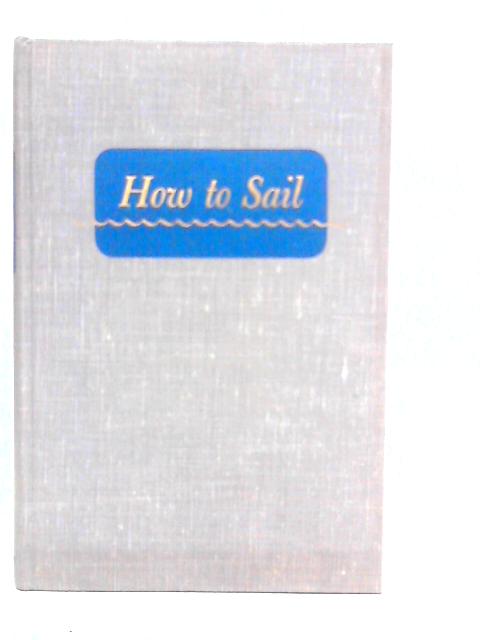 How To Sail A Complete Handbook Of The Art Of Sailing For The Novice And The Old Hand By Carl D.Lane