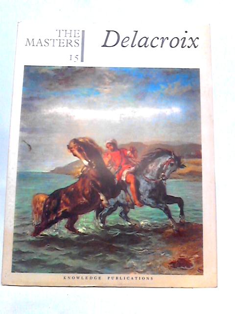 The Masters 15 - Delacroix By John Rothenstein