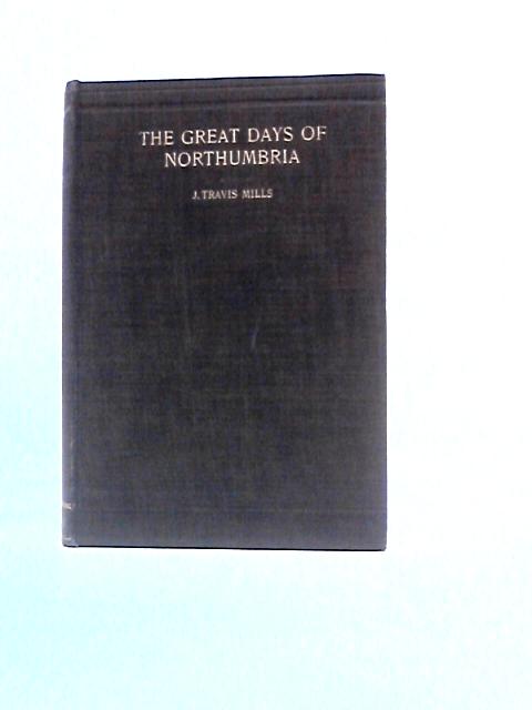 The Great Days of Northumbria: Three Lectures By J.Travis Mills