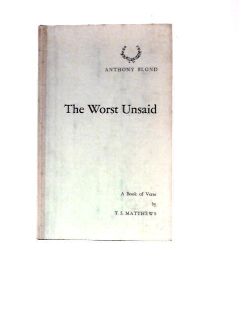 The Worst Unsaid By T. S. Matthews