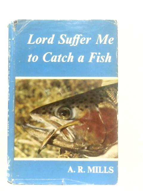 Lord Suffer Me to Catch a Fish By Arthur Mills