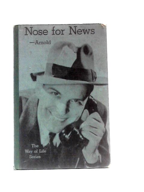 Nose for News, The Way of Life of a Reporter (The Way of Life Series) By Elliott Arnold