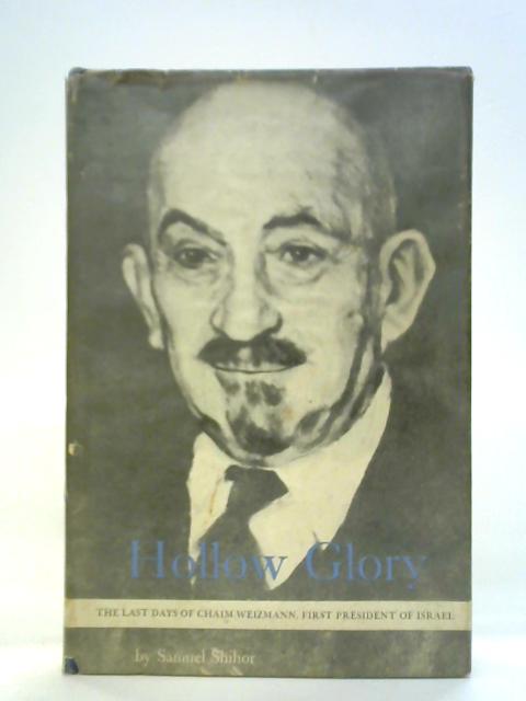 Hollow Glory: The Last Days of Chaim Weizmann, First President of Israel By Samuel Shihor