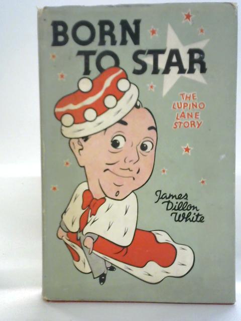 Born to Star: The Lupino Lane Story von James Dillon White