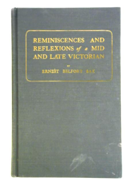 Reminiscences and Reflections of a Mid and Late Victorian By E. Belfort Bax