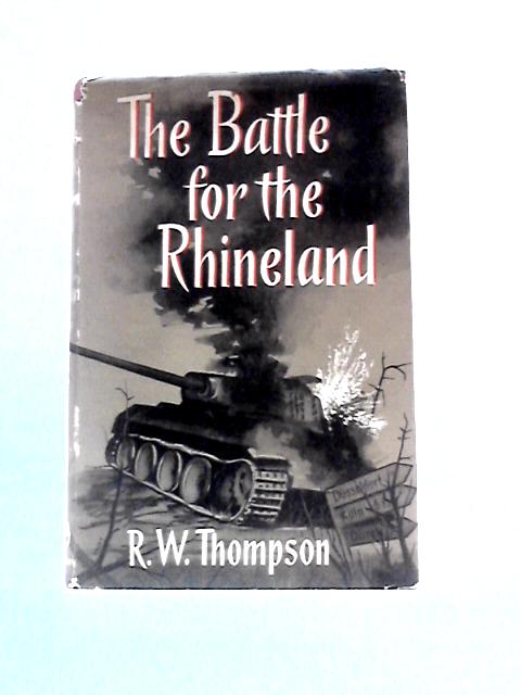 The Battle For The Rhineland By R. W. Thompson