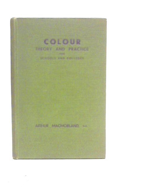 Colour: Theory And Practice For Schools And Colleges By Arthur Macmorland