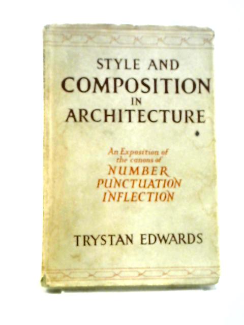 Style And Composition In Architecture - An Exposition Of The Canons Of Number, Punctuation And Inflection By Edwards Trystan