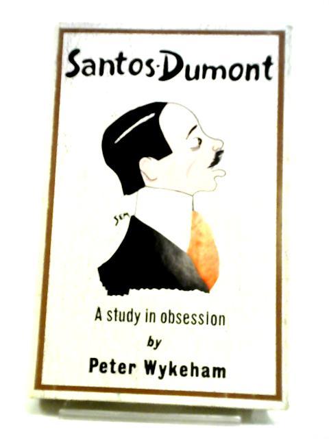 Santos-Dumont: A Study In Obsession By P Wykeham