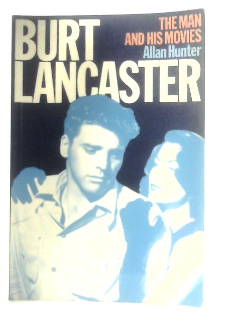 Burt Lancaster, The Man and His Movies By Allan Hunter