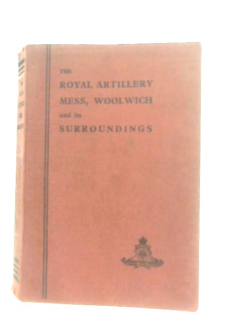 The Royal Artillery Mess, Woolwich and its Surroundings von A. H. Burne
