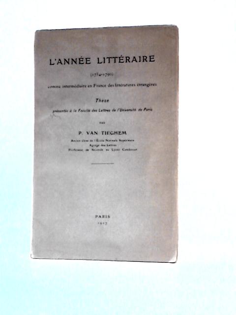 L'Année Littéraire (1754-1790), Comme Intermédiaire en France des Littératures Étrangères By P. Van Tieghem