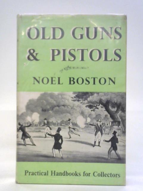 Old Guns and Pistols By Noel Boston