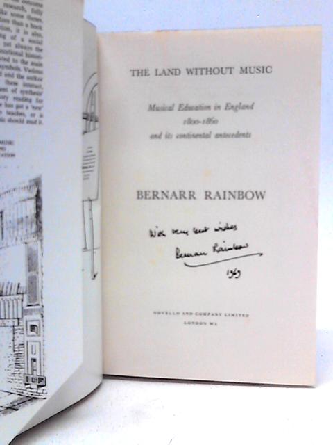 The Land without Music: Musical Education in England 1800-1860 and Its Continental Antecedents By Bernarr Rainbow