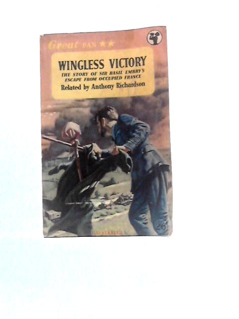 Wingless Victory (Pan Gp38): The Story Of Sir Basil Embry's Escape From Occupied France By Anthony Richardson