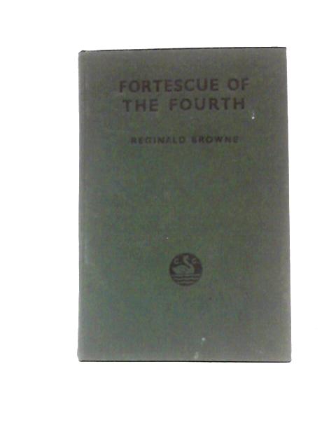 Fortescue of the Fourth By Reginald Browne