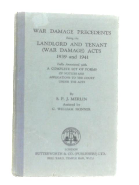 War Damage Precedents: Being the Landlord and Tenant Acts 1939 and 1941 By S. P. J. Merlin
