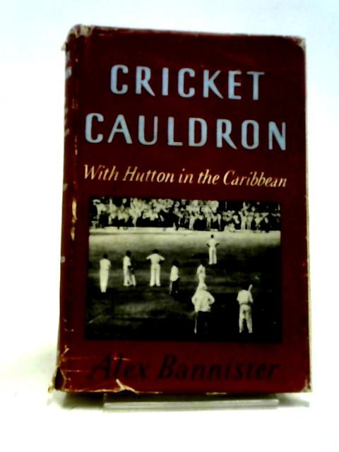 Cricket Cauldron: With Hutton in the Caribbean von Alex Bannister