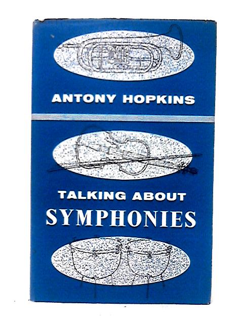 Talking About Symphonies: An Analytical Study Of A Number Of Well-known Symphonies From Haydn To The Present Day par Antony Hopkins