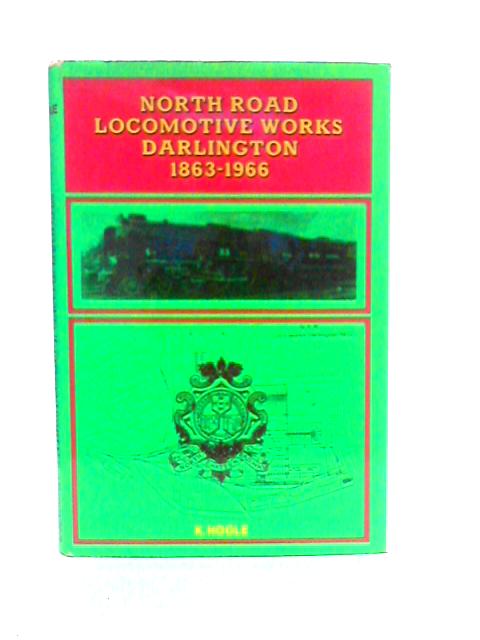 North Road Locomotive Works, Darlington 1863-1966 By K.Hoole