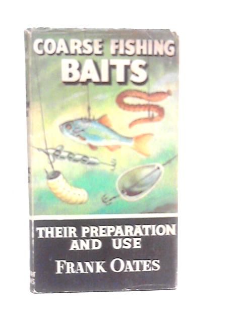 Coarse Fishing Baits: Their Preparation and Use By Frank Oates