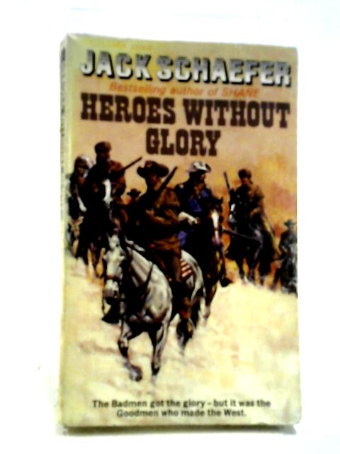 Heroes Without Glory: Some Goodmen Of The Old West By Jack Schaefer