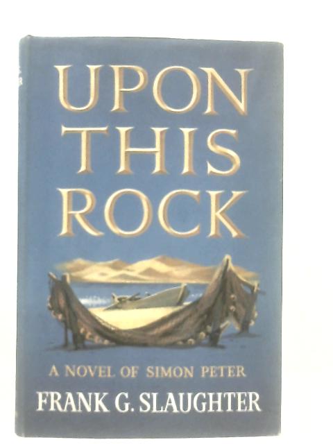 Upon This Rock, A Novel of Simon Peter By Frank G. Slaughter