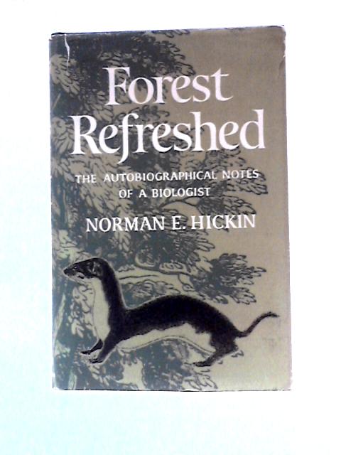 Forest Refreshed: The Autobiographical Notes Of A Biologist By Norman E.Hickin