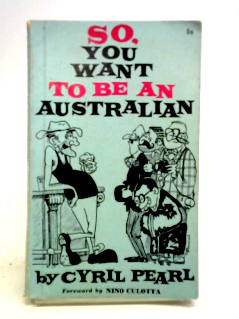 So,You Want to Be An Australian By Cyril Pearl