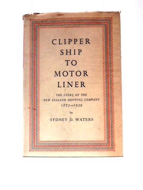 Clipper Ship To Motor Liner 1873-1939 By Sydney D Waters