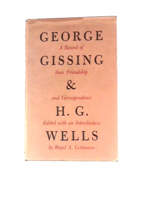 George Gissing and H.G. Wells: Their Friendship and Correspondence By Royal A.Gettman (Ed.)