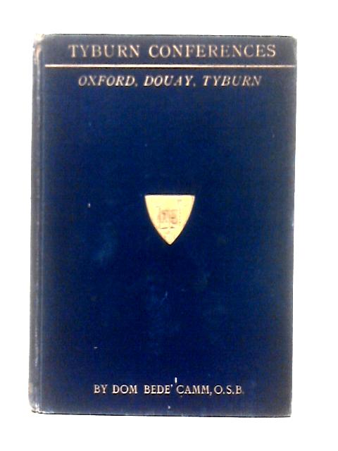 Tyburn Conferences: Oxford, Douay, Tyburn von D. B. Camm